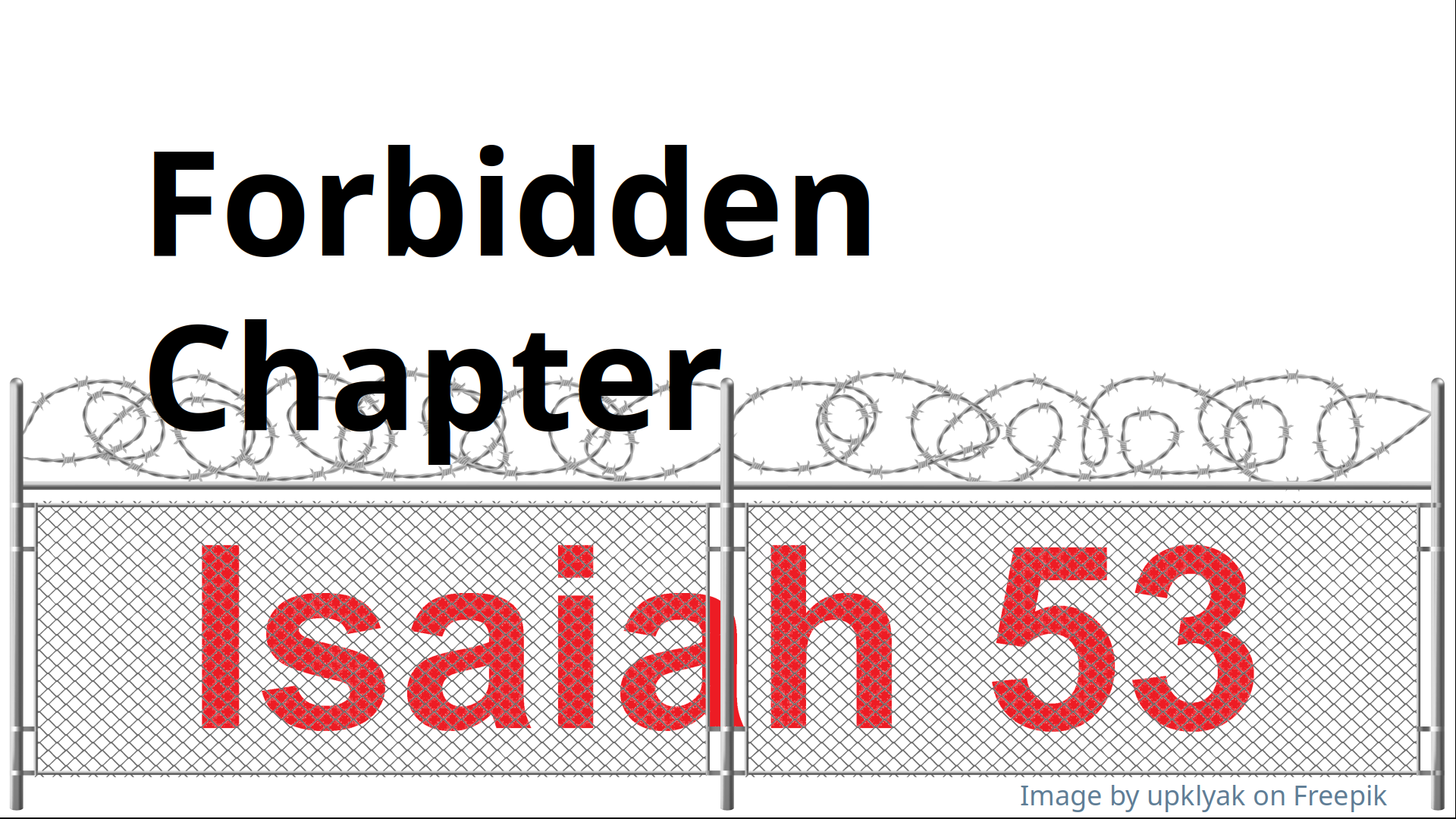 An illustration of a chain link fence topped with barbed wire, and behind it the words "Isaiah 53&quote;